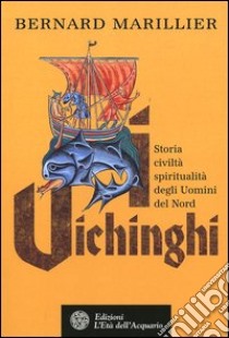 Vichinghi. Storia, civiltà, spiritualità degli Uomini del Nord libro di Marillier Bernard