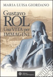 Gustavo Rol. Una vita per immagini libro di Giordano Maria Luisa