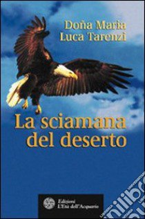 La sciamana del deserto libro di Doña Maria; Tarenzi Luca