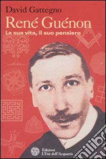 René Guénon. La sua vita, il suo pensiero libro di Gattegno David