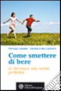 Come smettere di bere (e ritrovare una salute perfetta) libro di Graziani Pierluigi; Eraldi Gackiere Daniela