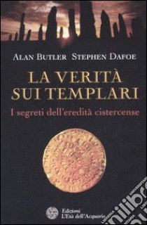 La verità sui templari. I segreti sull'eredità cistercense libro di Butler Alan; Dafoe Stephen