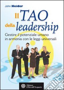 Il tao della leadership. Gestire il potenziale umano in armonia con le leggi universali libro di Heider John