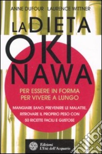 La dieta Okinawa. Per essere in forma, per vivere a lungo libro di Dufour Anne; Wittner Laurence