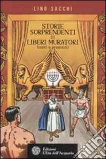 Storie sorprendenti di liberi muratori (certi e presunti) libro di Sacchi Lino