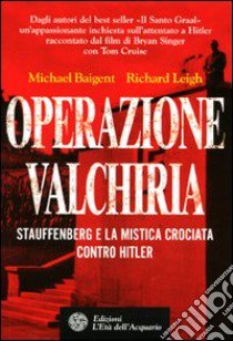 Operazione Valchiria. Stauffenberg e la mistica crociata contro Hitler libro di Baigent Michael; Leigh Richard