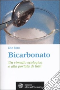 Bicarbonato. Un rimedio ecologico e alla portata di tutti libro di Soto Lise