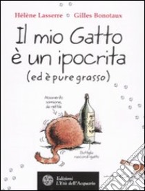 Il mio gatto è un ipocrita (ed è pure grasso) libro di Lasserre Hélène; Bonotaux Gilles