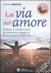 La via dell'amore. Impara a trasformare le emozioni negative in occasioni di felicità. Con DVD libro di Guerra Giuliano