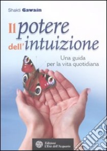 Il potere dell'intuizione. Una guida per la vita quotidiana libro di Gawain Shakti