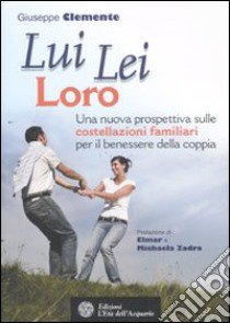 Lui lei loro. Una nuova prospettiva sulle costellazioni familiari per il benessere della coppia libro di Clemente Giuseppe