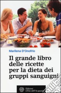 Il grande libro delle ricette per la dieta dei gruppi sanguigni libro di D'Onofrio Marilena