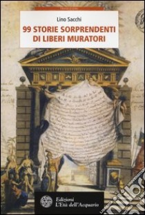 99 storie sorprendenti di Liberi Muratori libro di Sacchi Lino