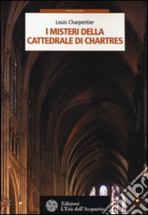 I misteri della cattedrale di Chartres libro di Charpentier Louis