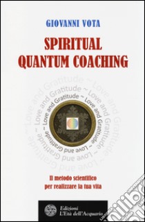 Spiritual quantum coaching. Il metodo scientifico per realizzare la tua vita libro di Vota Giovanni