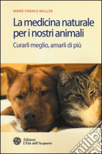 La medicina naturale per i nostri animali. Curarli meglio, amarli di più libro di Muller Marie-France