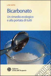 Bicarbonato. Un rimedio ecologico e alla portata di tutti libro di Soto Lise