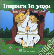 Impara lo yoga. Ediz. illustrata libro di Parenti Silvia