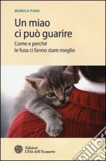 Un miao ci può guarire. Come e perché le fusa ci fanno stare meglio libro di Piani Monica