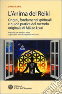 L'anima del reiki. Origini, fondamenti spirituali e guida pratica del metodo originale di Mikao Usui libro di Canil Dario