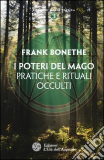 I poteri del mago. Pratiche e rituali occulti libro di Bonethe Frank