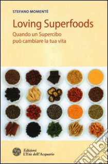 Loving superfoods. Quando un supercibo può cambiare la tua vita libro di Momentè Stefano