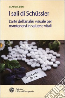 I sali di Schüssler. L'arte dell'analisi visuale per mantenersi in salute e vitali libro di Boni Claudia