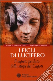 I figli di Lucifero. Il segreto perduto della stirpe dei Cagots libro di Perucchietti Enrica; Battistel Paolo