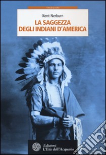 La saggezza degli indiani d'America libro di Nerburn Kent