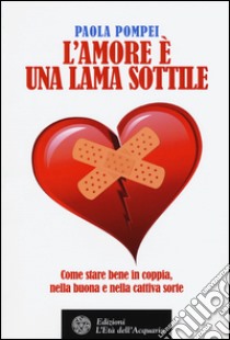 L'amore è una lama sottile. Come stare bene in coppia nella buona e nella cattiva sorte libro di Pompei Paola