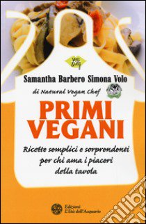 Primi vegani. Ricette semplici e sorprendenti per chi ama i piaceri della tavola libro di Barbero Samantha; Volo Simona