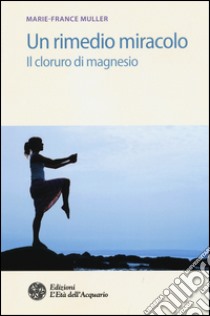 Un rimedio-miracolo. Il cloruro di magnesio libro di Muller Marie-France