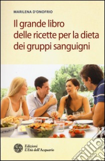 Il grande libro delle ricette per la dieta dei gruppi sanguigni libro di D'Onofrio Marilena