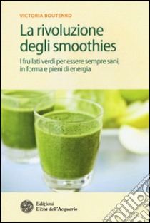 La rivoluzione degli smoothies. I frullati verdi per essere sempre sani, in forma e pieni di energia libro di Boutenko Victoria