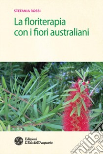 La floriterapia con i fiori australiani libro di Rossi Stefania