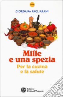 Mille e una spezia per la cucina e la salute libro di Pagliarani Giordana