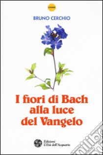 I fiori di Bach alla luce del Vangelo libro di Cerchio Bruno