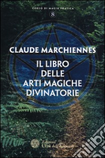 Il libro delle arti magiche divinatorie libro di Marchiennes Claude