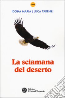 La sciamana del deserto libro di Doña Maria; Tarenzi Luca