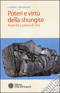 Poteri e virtù della shungite. Autentica pietra di vita libro di Megemont Florence