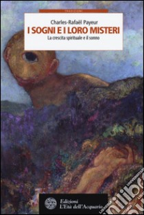 I sogni e i loro misteri. La crescita spirituale e il sonno libro di Payeur Charles-Rafaël