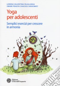 Yoga per adolescenti. Semplici esercizi per crescere in armonia libro di Pajalunga Lorena Valentina