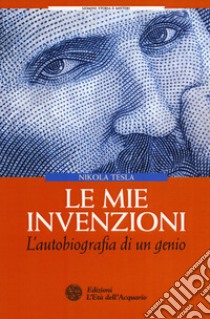 Le mie invenzioni. L'autobiografia di un genio libro di Tesla Nikola