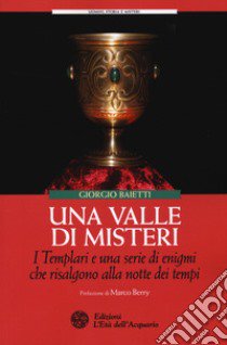 Una valle di misteri. I templari e una serie di enigmi che risalgono alla notte dei tempi libro di Baietti Giorgio