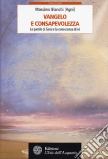 Vangelo e consapevolezza. Le parole di Gesù e la conoscenza di sé libro di Bianchi Massimo