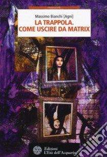 La trappola. Come uscire da Matrix libro di Bianchi Massimo