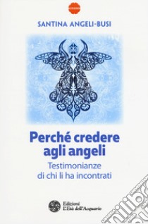 Perché credere agli angeli. Testimonianze di chi li ha incontrati libro di Angeli-Busi Santina