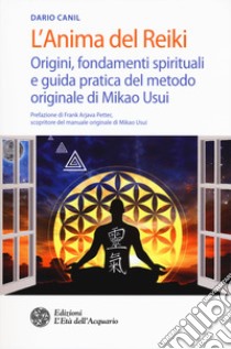 L'anima del reiki. Origini, fondamenti spirituali e guida pratica del metodo originale di Mikao Usui libro di Canil Dario