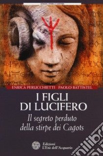 I figli di Lucifero. Il segreto perduto della stirpe dei Cagots libro di Perucchietti Enrica; Battistel Paolo