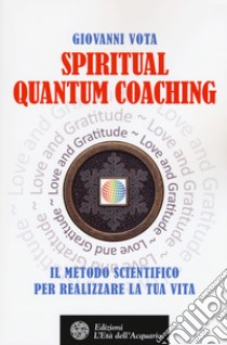 Spiritual quantum coaching. Il metodo scientifico per realizzare la tua vita libro di Vota Giovanni